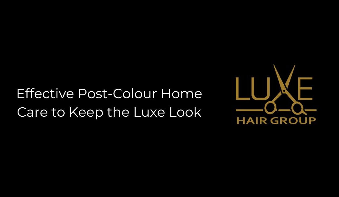Effective Post-Colour Home Care to Keep the Luxe Look