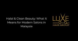Halal & Clean Beauty_ What It Means for Modern Salons in Malaysia