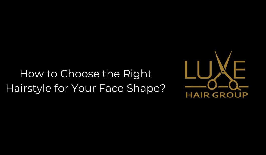 How to Choose the Right Hairstyle for Your Face Shape?