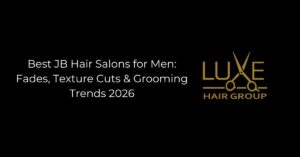 Best JB Hair Salons for Men_ Fades, Texture Cuts & Grooming Trends 2026