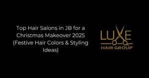 Top Hair Salons in JB for a Christmas Makeover 2025 (Festive Hair Colors & Styling Ideas)