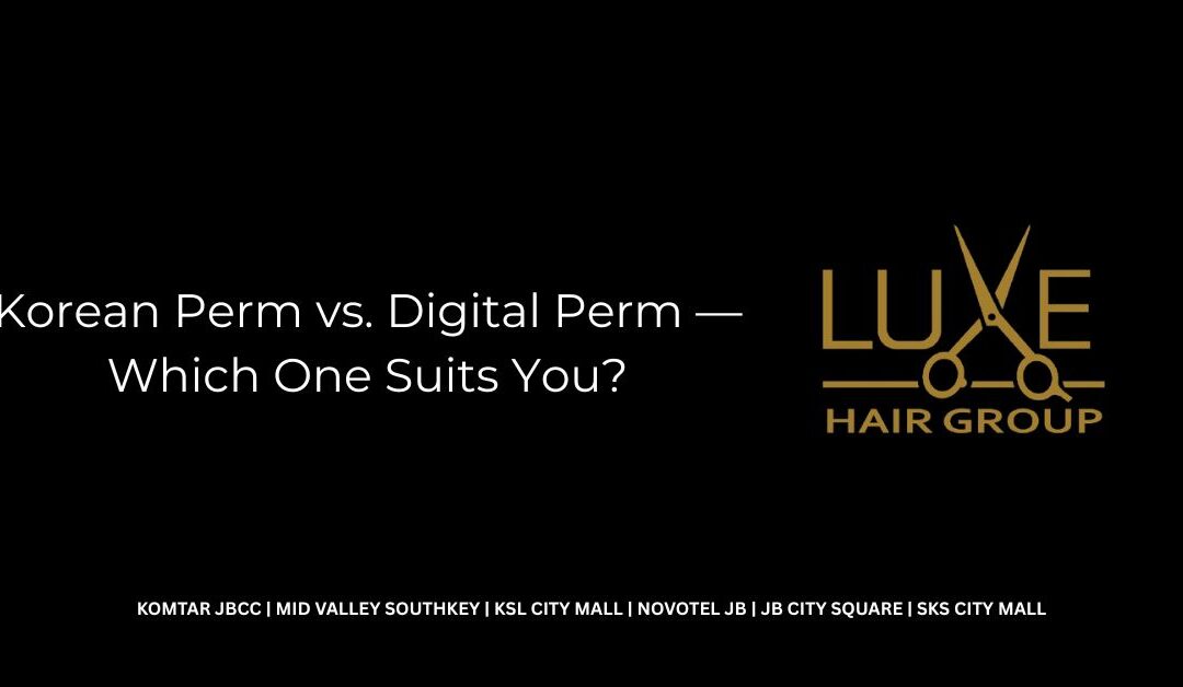 Korean Perm vs. Digital Perm — Which One Suits You