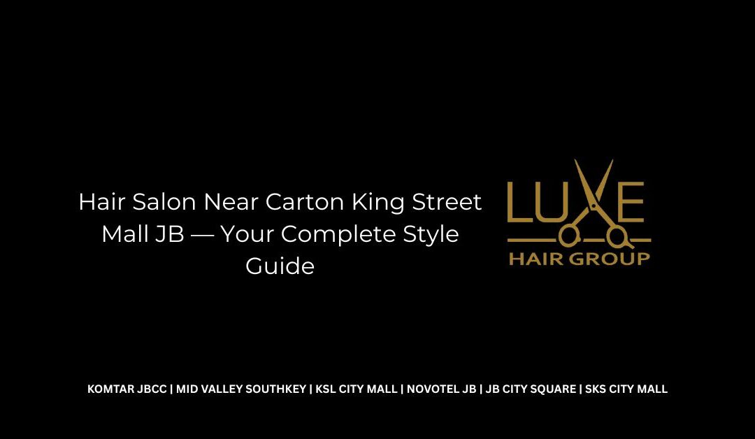 Hair Salon Near Carton King Street Mall JB — Your Complete Style Guide