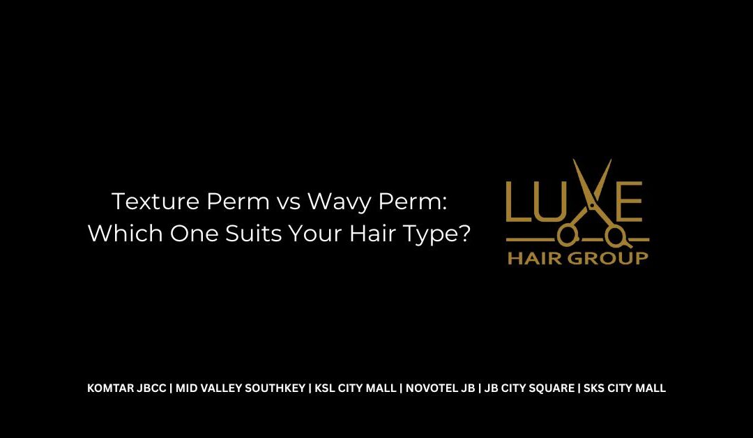 Texture Perm vs Wavy Perm: Which One Suits Your Hair Type?