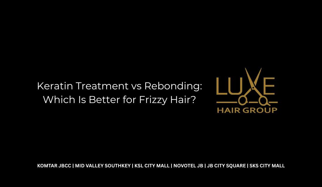 Keratin Treatment vs Rebonding: Which Is Better for Frizzy Hair?