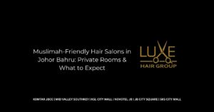Muslimah-Friendly Hair Salons in Johor Bahru_ Private Rooms & What to Expect