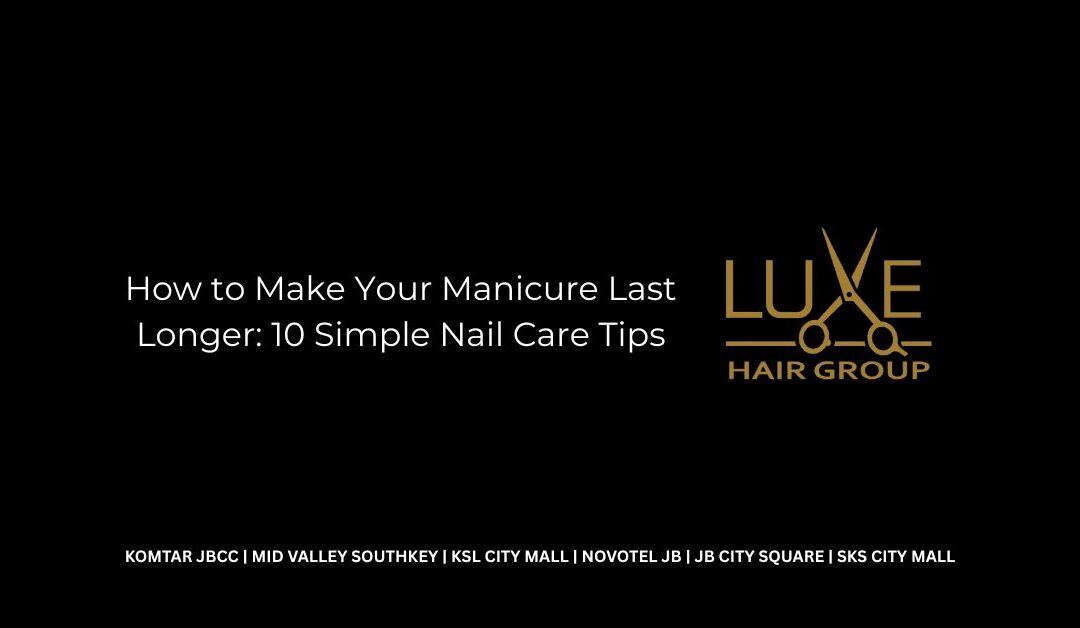 How to Make Your Manicure Last Longer: 10 Simple Nail Care Tips